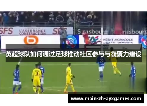 英超球队如何通过足球推动社区参与与凝聚力建设
