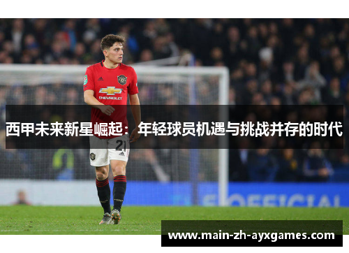 西甲未来新星崛起：年轻球员机遇与挑战并存的时代