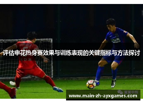评估申花热身赛效果与训练表现的关键指标与方法探讨