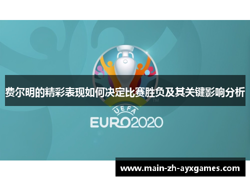 费尔明的精彩表现如何决定比赛胜负及其关键影响分析