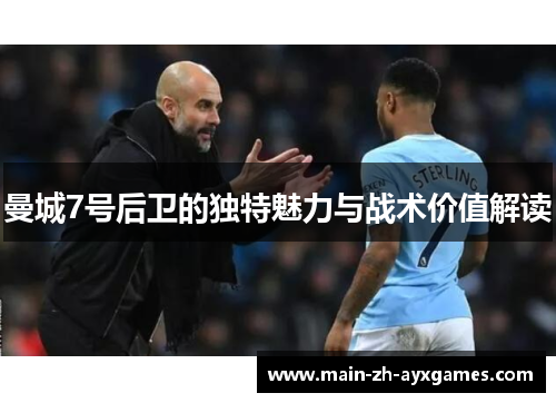 曼城7号后卫的独特魅力与战术价值解读