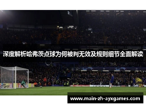 深度解析哈弗茨点球为何被判无效及规则细节全面解读