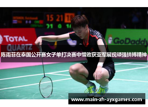 陈雨菲在泰国公开赛女子单打决赛中惜败获亚军展现顽强拼搏精神