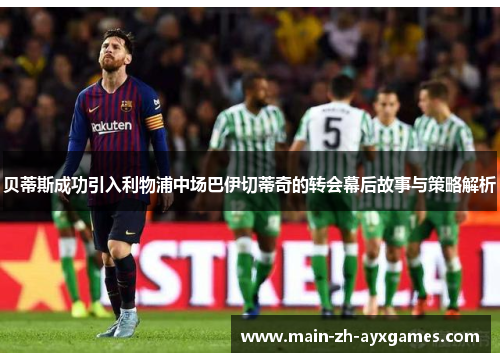 贝蒂斯成功引入利物浦中场巴伊切蒂奇的转会幕后故事与策略解析