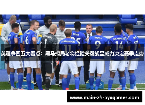 英超争四五大看点：黑马搅局老将经验关键战显威力决定赛季走势