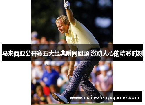 马来西亚公开赛五大经典瞬间回顾 激动人心的精彩时刻